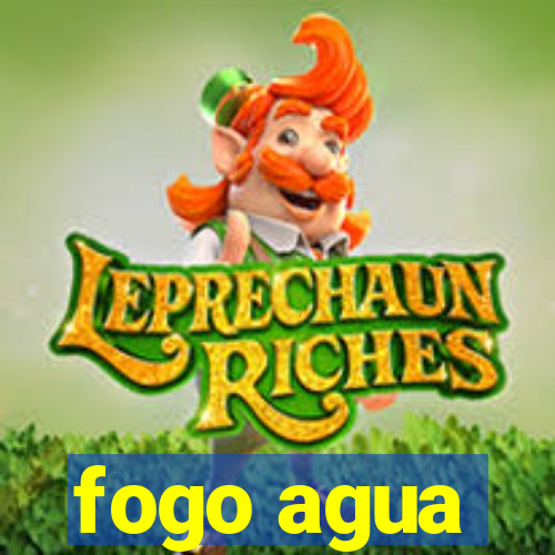 fogo agua